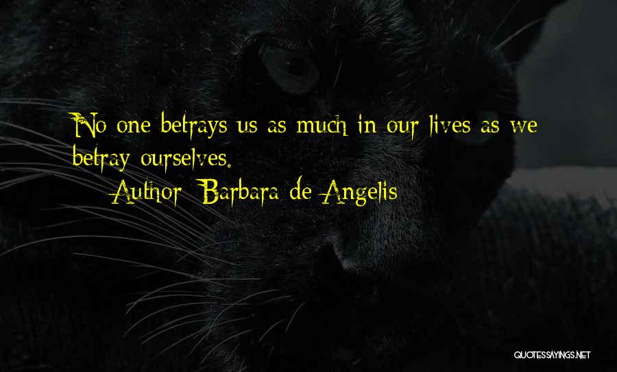 Barbara De Angelis Quotes: No One Betrays Us As Much In Our Lives As We Betray Ourselves.