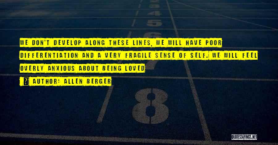 Allen Berger Quotes: We Don't Develop Along These Lines, We Will Have Poor Differentiation And A Very Fragile Sense Of Self. We Will