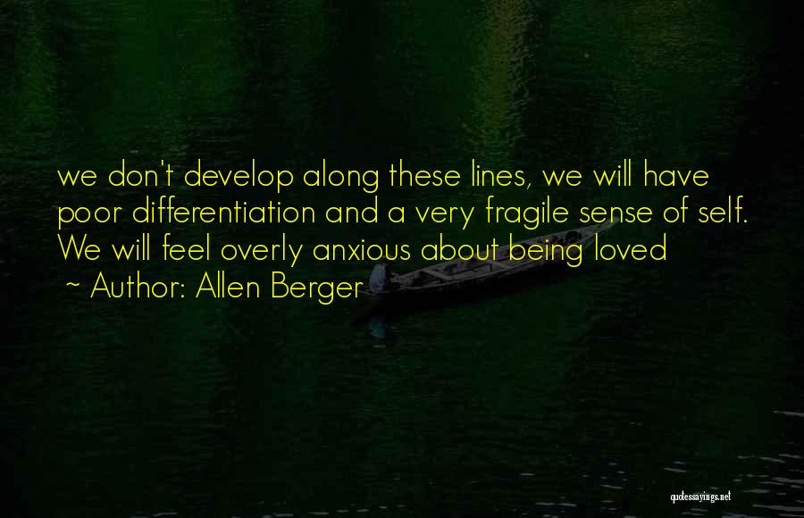 Allen Berger Quotes: We Don't Develop Along These Lines, We Will Have Poor Differentiation And A Very Fragile Sense Of Self. We Will