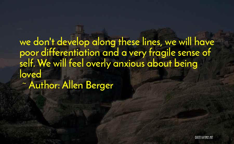 Allen Berger Quotes: We Don't Develop Along These Lines, We Will Have Poor Differentiation And A Very Fragile Sense Of Self. We Will