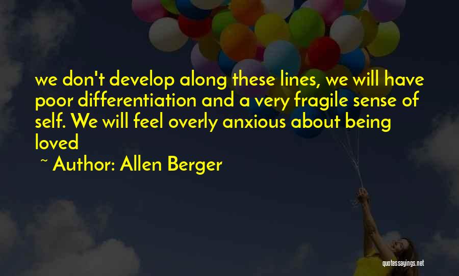 Allen Berger Quotes: We Don't Develop Along These Lines, We Will Have Poor Differentiation And A Very Fragile Sense Of Self. We Will