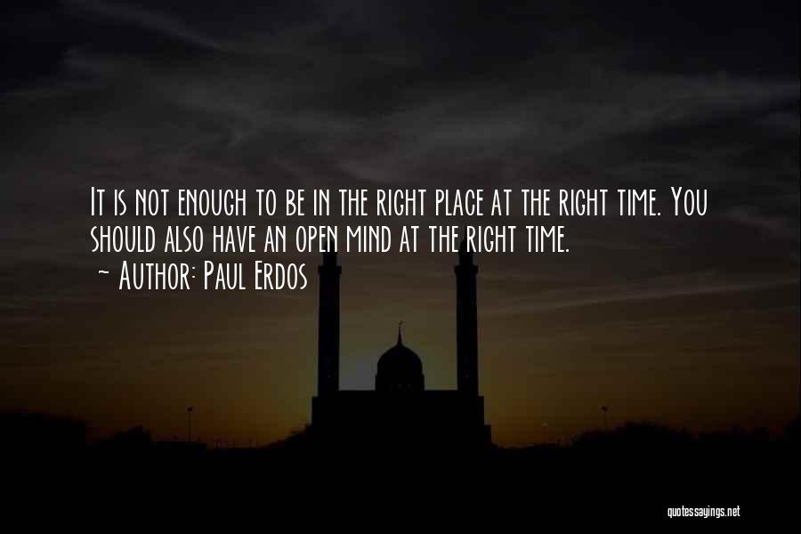 Paul Erdos Quotes: It Is Not Enough To Be In The Right Place At The Right Time. You Should Also Have An Open