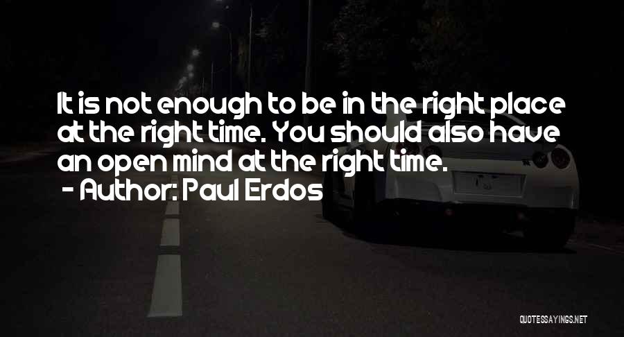 Paul Erdos Quotes: It Is Not Enough To Be In The Right Place At The Right Time. You Should Also Have An Open