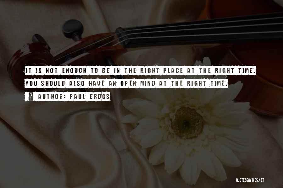 Paul Erdos Quotes: It Is Not Enough To Be In The Right Place At The Right Time. You Should Also Have An Open