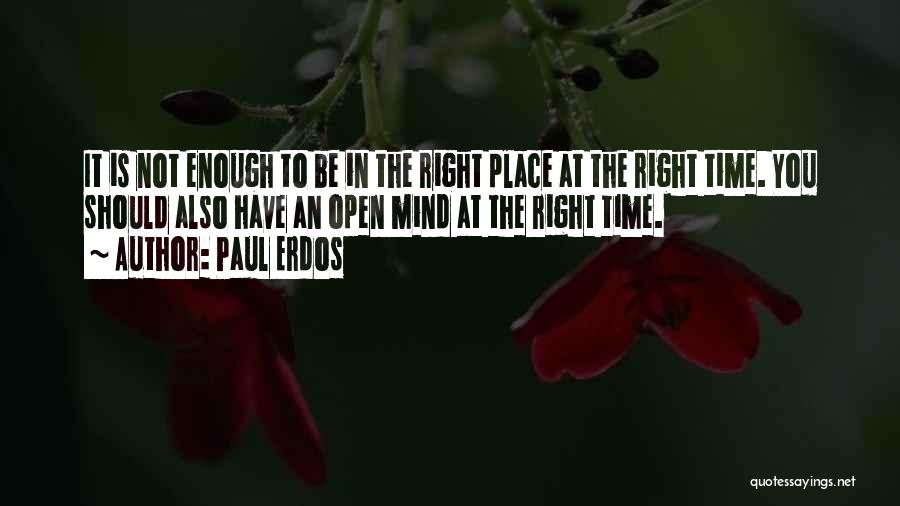 Paul Erdos Quotes: It Is Not Enough To Be In The Right Place At The Right Time. You Should Also Have An Open