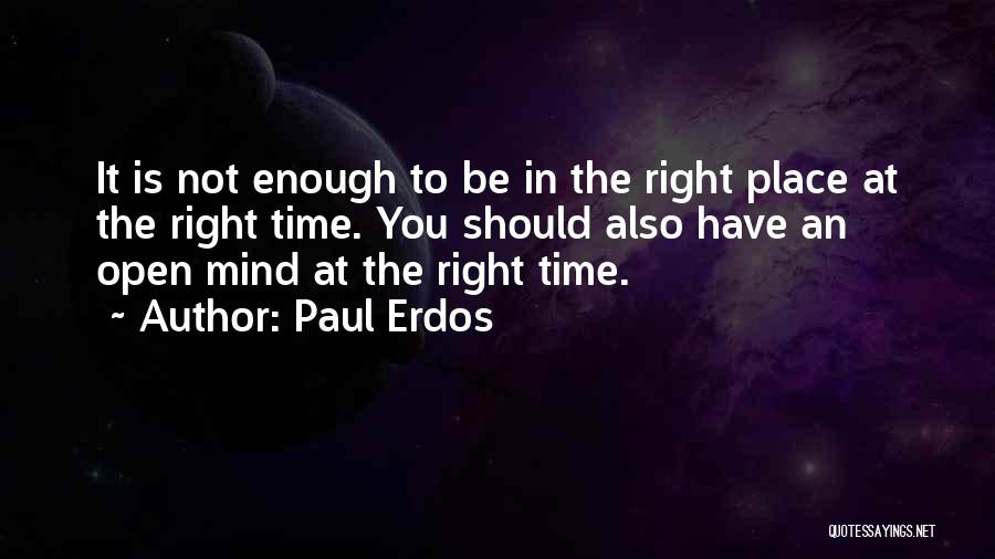 Paul Erdos Quotes: It Is Not Enough To Be In The Right Place At The Right Time. You Should Also Have An Open