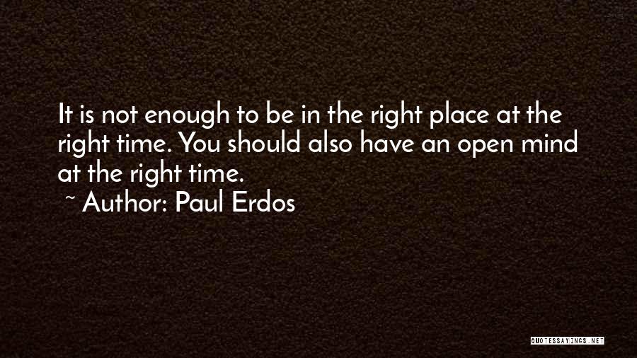 Paul Erdos Quotes: It Is Not Enough To Be In The Right Place At The Right Time. You Should Also Have An Open