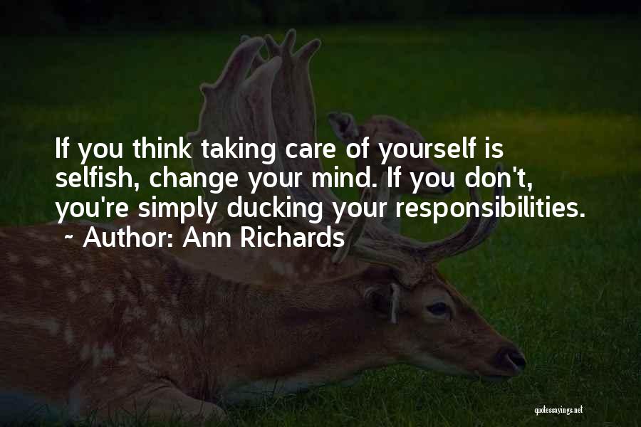 Ann Richards Quotes: If You Think Taking Care Of Yourself Is Selfish, Change Your Mind. If You Don't, You're Simply Ducking Your Responsibilities.