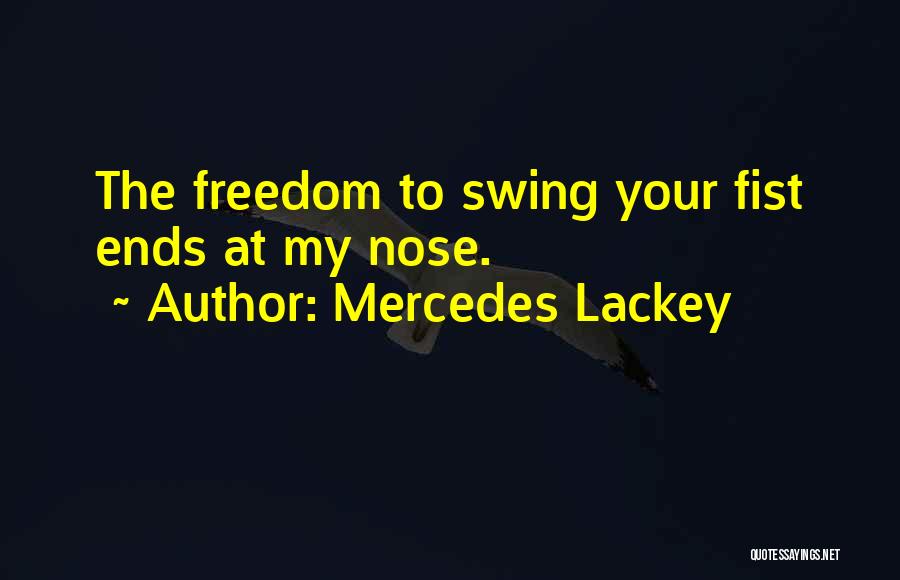 Mercedes Lackey Quotes: The Freedom To Swing Your Fist Ends At My Nose.