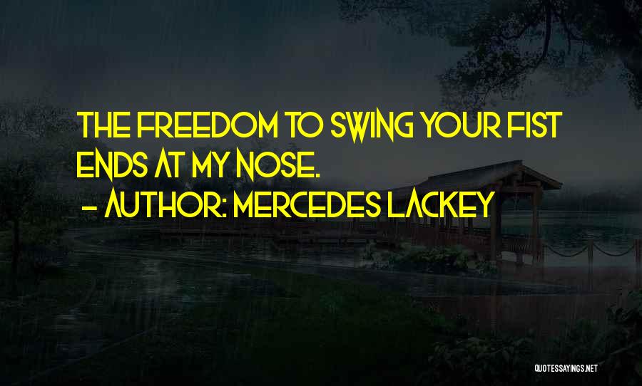 Mercedes Lackey Quotes: The Freedom To Swing Your Fist Ends At My Nose.