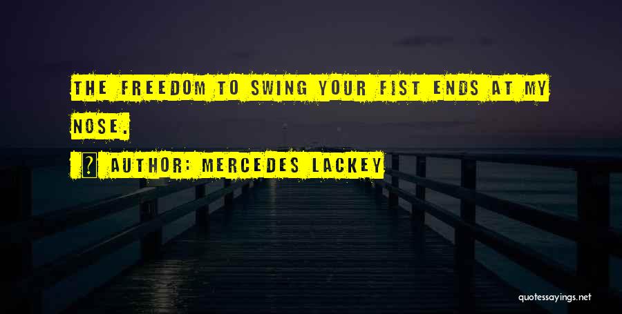 Mercedes Lackey Quotes: The Freedom To Swing Your Fist Ends At My Nose.