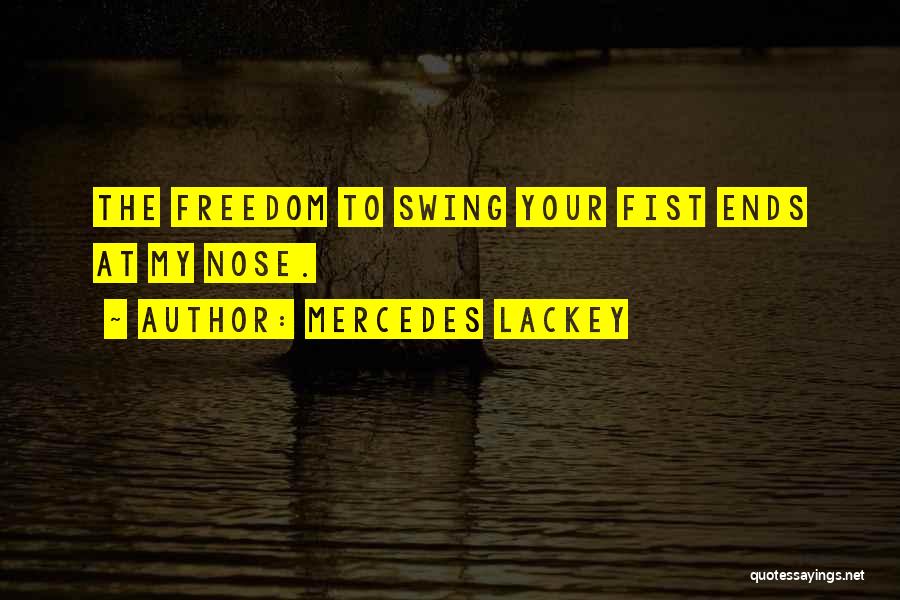 Mercedes Lackey Quotes: The Freedom To Swing Your Fist Ends At My Nose.