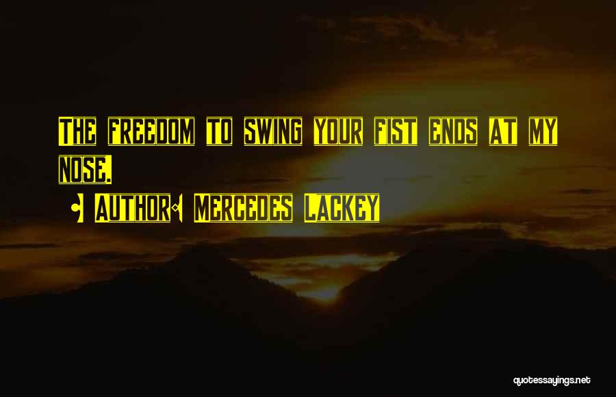 Mercedes Lackey Quotes: The Freedom To Swing Your Fist Ends At My Nose.