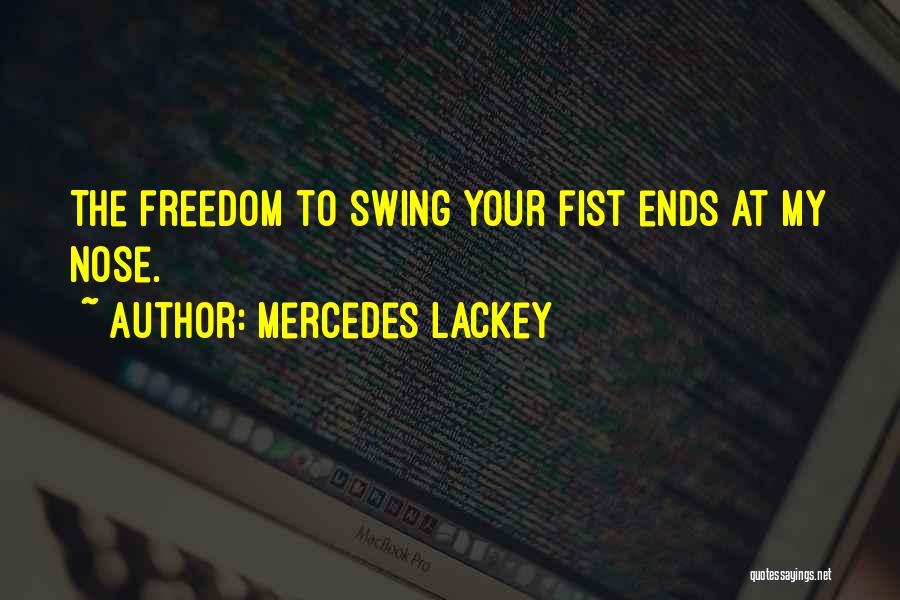 Mercedes Lackey Quotes: The Freedom To Swing Your Fist Ends At My Nose.