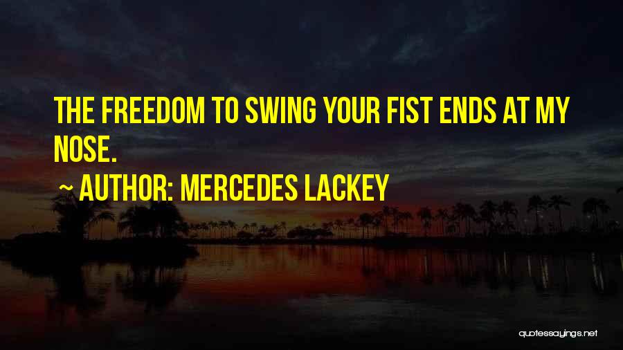 Mercedes Lackey Quotes: The Freedom To Swing Your Fist Ends At My Nose.