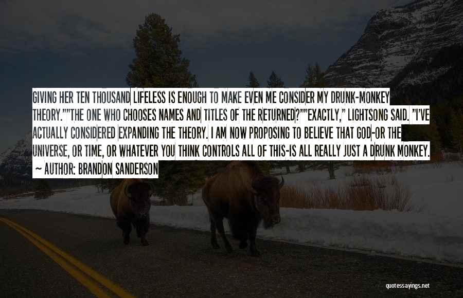 Brandon Sanderson Quotes: Giving Her Ten Thousand Lifeless Is Enough To Make Even Me Consider My Drunk-monkey Theory.the One Who Chooses Names And