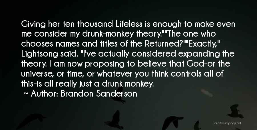 Brandon Sanderson Quotes: Giving Her Ten Thousand Lifeless Is Enough To Make Even Me Consider My Drunk-monkey Theory.the One Who Chooses Names And