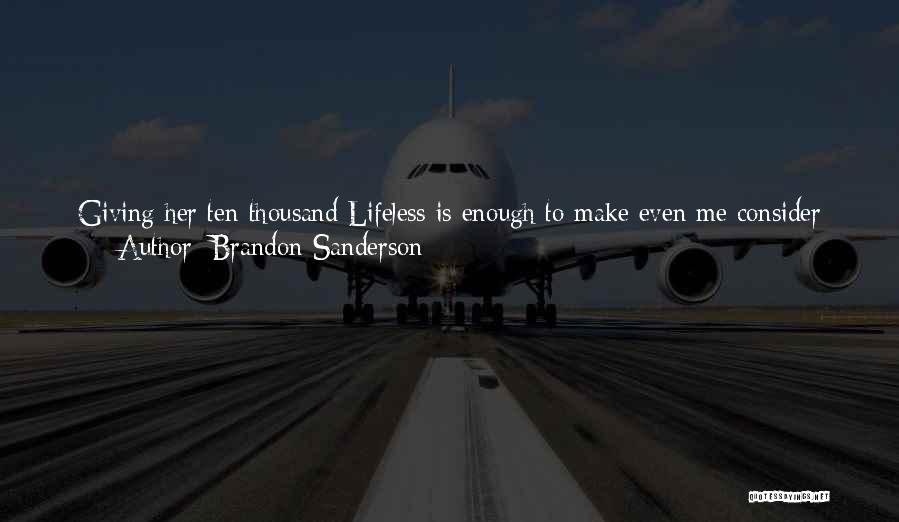 Brandon Sanderson Quotes: Giving Her Ten Thousand Lifeless Is Enough To Make Even Me Consider My Drunk-monkey Theory.the One Who Chooses Names And
