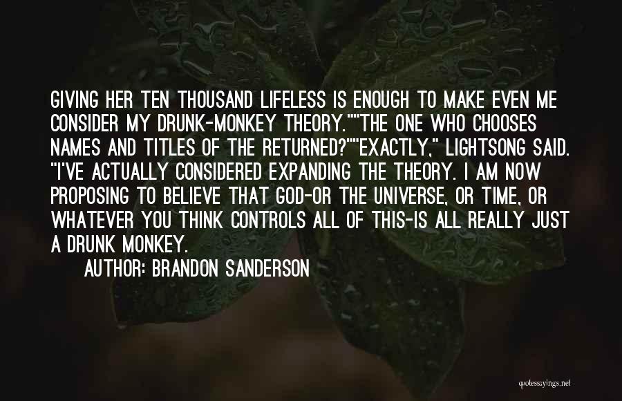 Brandon Sanderson Quotes: Giving Her Ten Thousand Lifeless Is Enough To Make Even Me Consider My Drunk-monkey Theory.the One Who Chooses Names And