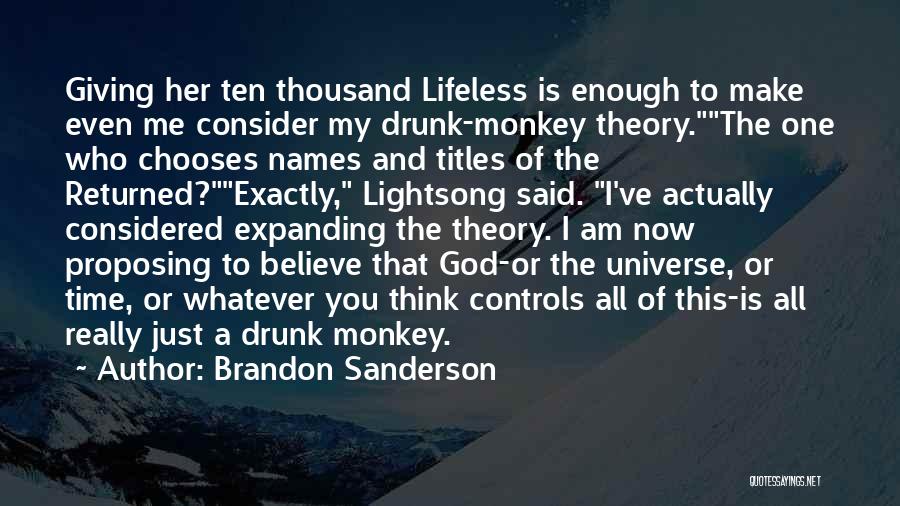 Brandon Sanderson Quotes: Giving Her Ten Thousand Lifeless Is Enough To Make Even Me Consider My Drunk-monkey Theory.the One Who Chooses Names And