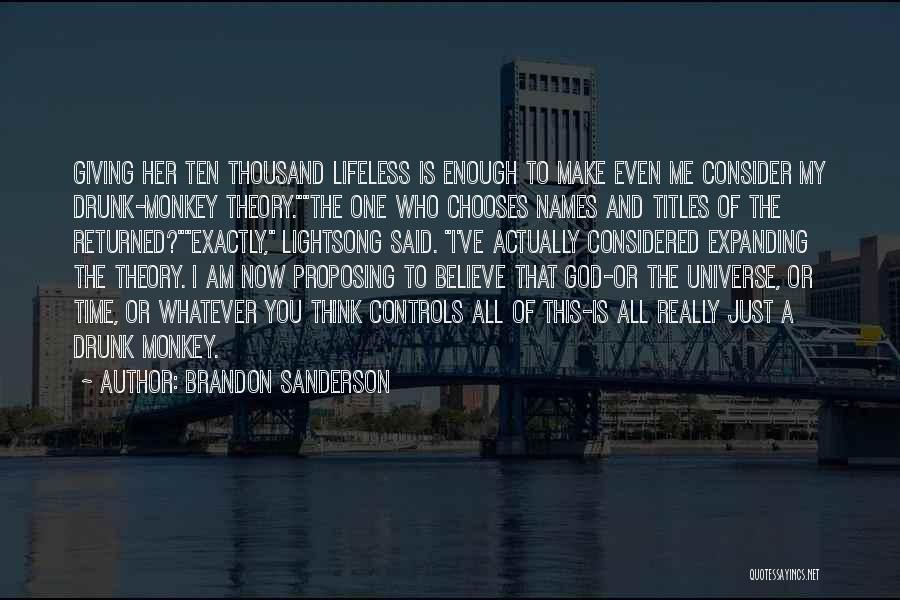 Brandon Sanderson Quotes: Giving Her Ten Thousand Lifeless Is Enough To Make Even Me Consider My Drunk-monkey Theory.the One Who Chooses Names And