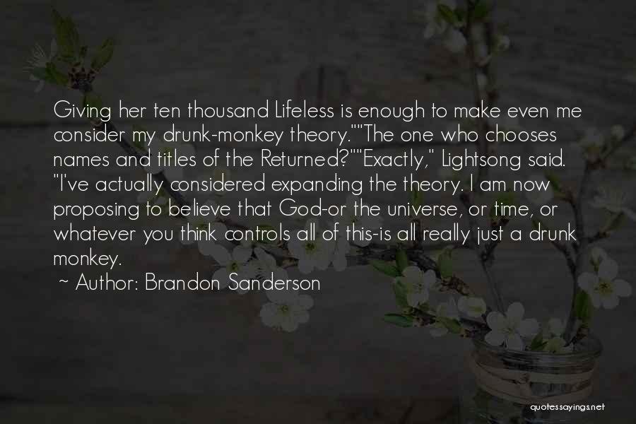 Brandon Sanderson Quotes: Giving Her Ten Thousand Lifeless Is Enough To Make Even Me Consider My Drunk-monkey Theory.the One Who Chooses Names And