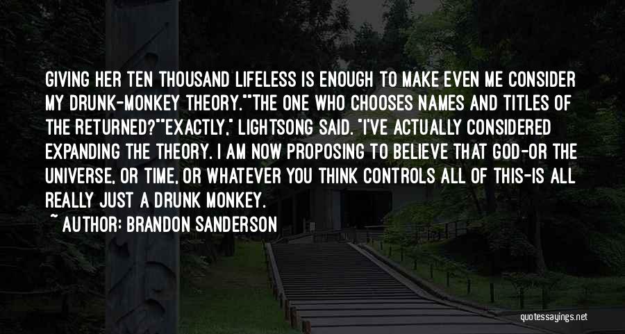 Brandon Sanderson Quotes: Giving Her Ten Thousand Lifeless Is Enough To Make Even Me Consider My Drunk-monkey Theory.the One Who Chooses Names And