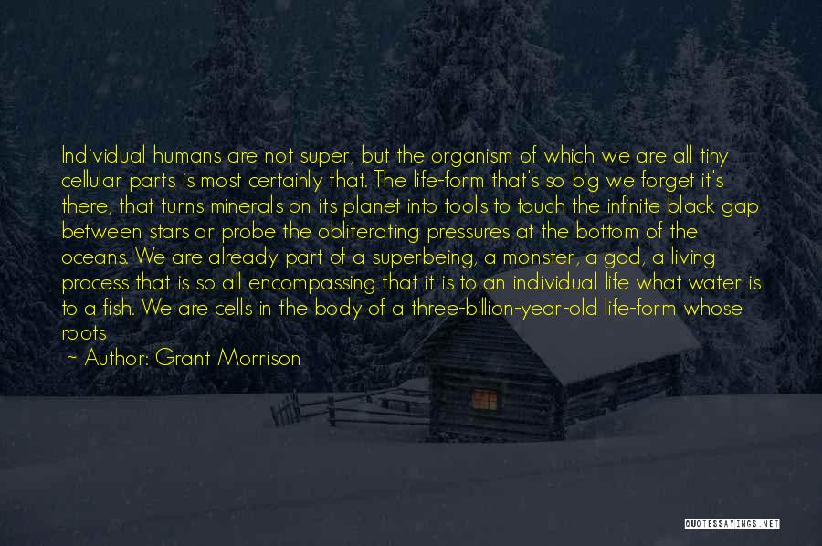 Grant Morrison Quotes: Individual Humans Are Not Super, But The Organism Of Which We Are All Tiny Cellular Parts Is Most Certainly That.