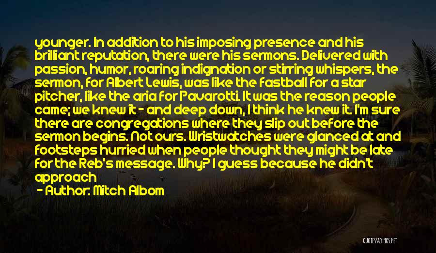 Mitch Albom Quotes: Younger. In Addition To His Imposing Presence And His Brilliant Reputation, There Were His Sermons. Delivered With Passion, Humor, Roaring