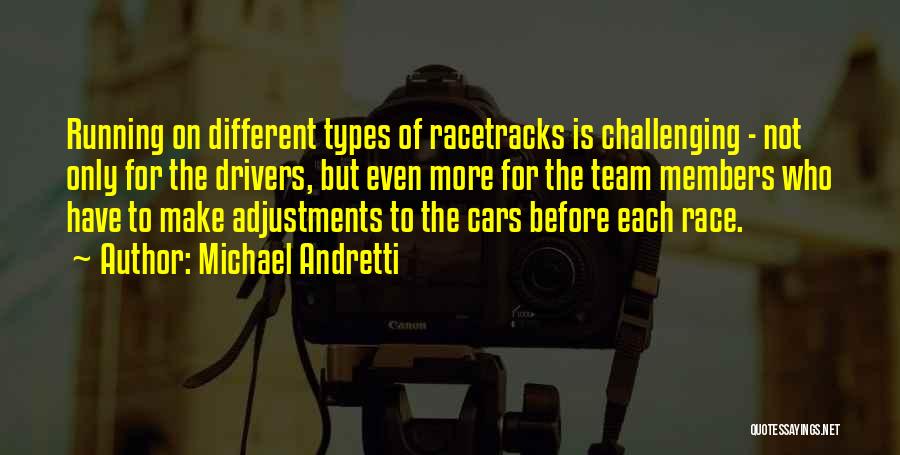 Michael Andretti Quotes: Running On Different Types Of Racetracks Is Challenging - Not Only For The Drivers, But Even More For The Team