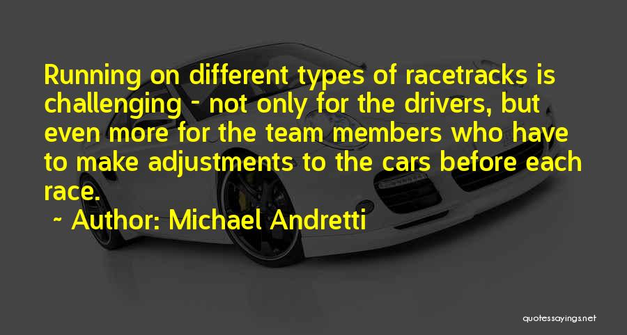 Michael Andretti Quotes: Running On Different Types Of Racetracks Is Challenging - Not Only For The Drivers, But Even More For The Team