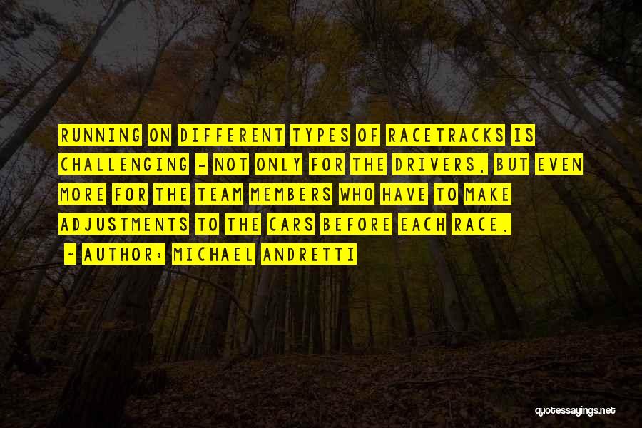 Michael Andretti Quotes: Running On Different Types Of Racetracks Is Challenging - Not Only For The Drivers, But Even More For The Team