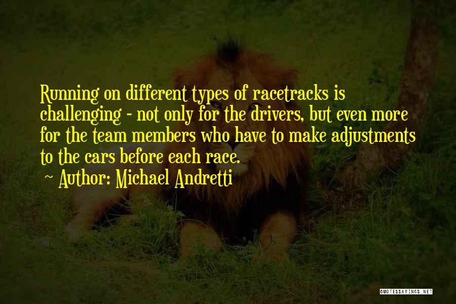 Michael Andretti Quotes: Running On Different Types Of Racetracks Is Challenging - Not Only For The Drivers, But Even More For The Team