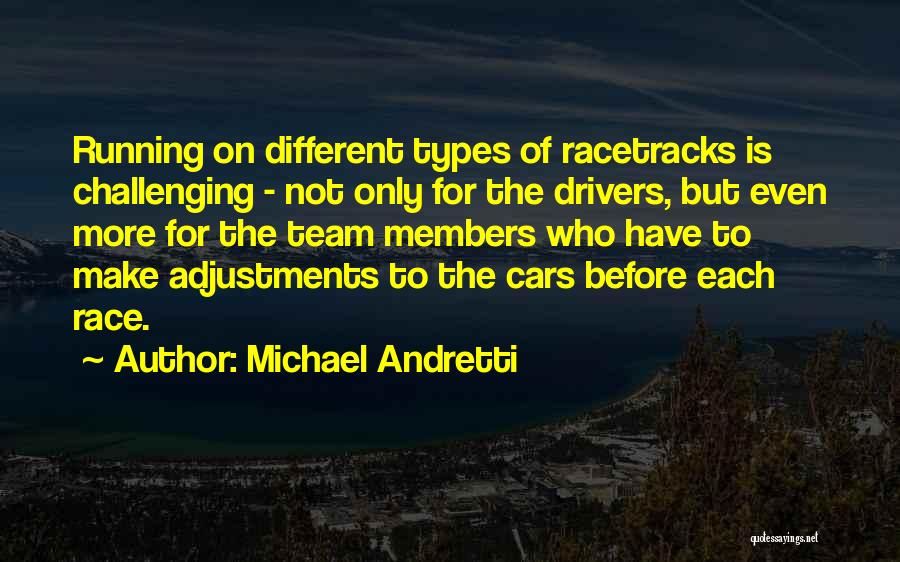 Michael Andretti Quotes: Running On Different Types Of Racetracks Is Challenging - Not Only For The Drivers, But Even More For The Team