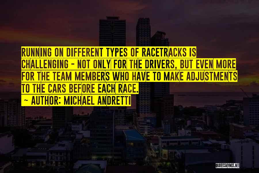 Michael Andretti Quotes: Running On Different Types Of Racetracks Is Challenging - Not Only For The Drivers, But Even More For The Team