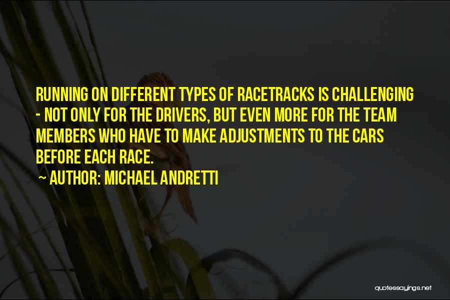 Michael Andretti Quotes: Running On Different Types Of Racetracks Is Challenging - Not Only For The Drivers, But Even More For The Team