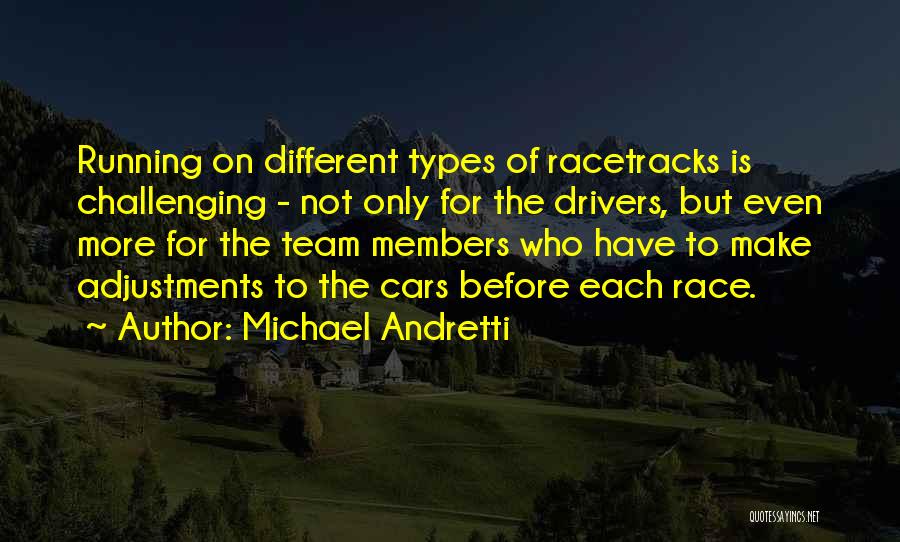 Michael Andretti Quotes: Running On Different Types Of Racetracks Is Challenging - Not Only For The Drivers, But Even More For The Team