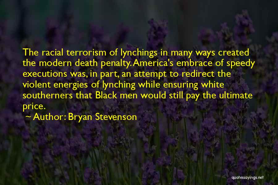 Bryan Stevenson Quotes: The Racial Terrorism Of Lynchings In Many Ways Created The Modern Death Penalty. America's Embrace Of Speedy Executions Was, In