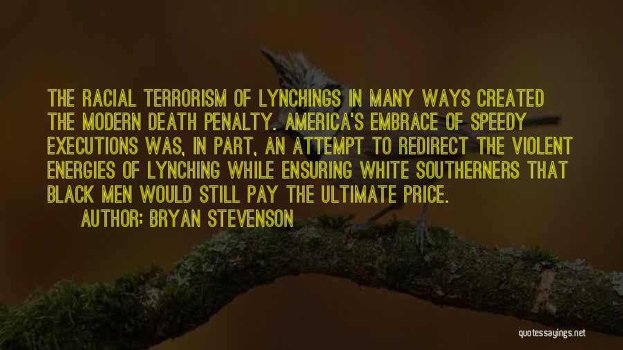 Bryan Stevenson Quotes: The Racial Terrorism Of Lynchings In Many Ways Created The Modern Death Penalty. America's Embrace Of Speedy Executions Was, In