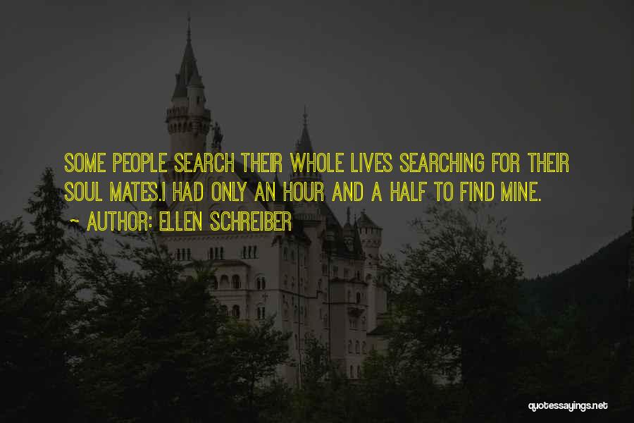 Ellen Schreiber Quotes: Some People Search Their Whole Lives Searching For Their Soul Mates.i Had Only An Hour And A Half To Find