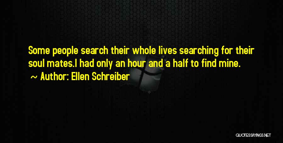 Ellen Schreiber Quotes: Some People Search Their Whole Lives Searching For Their Soul Mates.i Had Only An Hour And A Half To Find