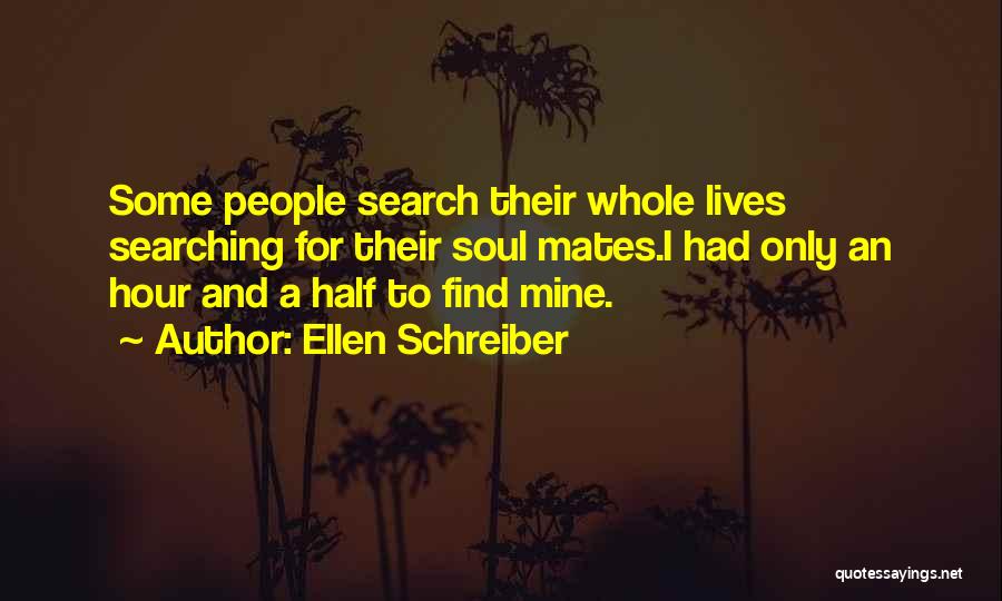 Ellen Schreiber Quotes: Some People Search Their Whole Lives Searching For Their Soul Mates.i Had Only An Hour And A Half To Find