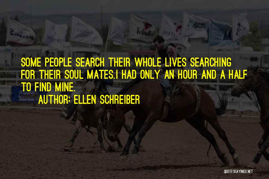 Ellen Schreiber Quotes: Some People Search Their Whole Lives Searching For Their Soul Mates.i Had Only An Hour And A Half To Find