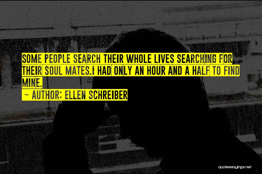 Ellen Schreiber Quotes: Some People Search Their Whole Lives Searching For Their Soul Mates.i Had Only An Hour And A Half To Find