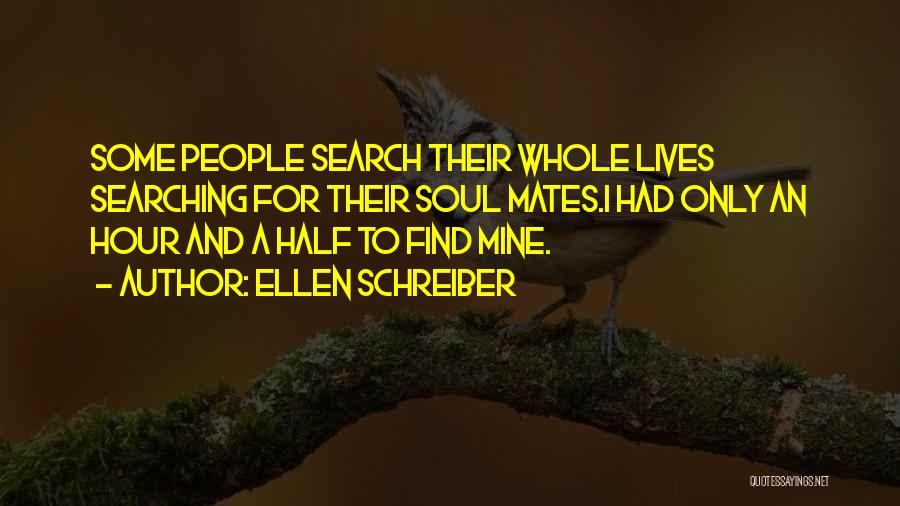 Ellen Schreiber Quotes: Some People Search Their Whole Lives Searching For Their Soul Mates.i Had Only An Hour And A Half To Find