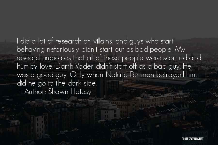 Shawn Hatosy Quotes: I Did A Lot Of Research On Villains, And Guys Who Start Behaving Nefariously Didn't Start Out As Bad People.