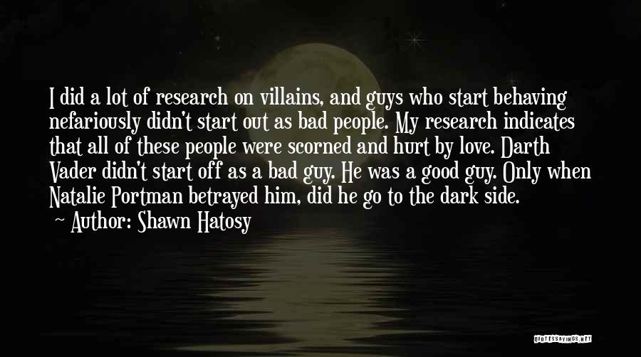 Shawn Hatosy Quotes: I Did A Lot Of Research On Villains, And Guys Who Start Behaving Nefariously Didn't Start Out As Bad People.