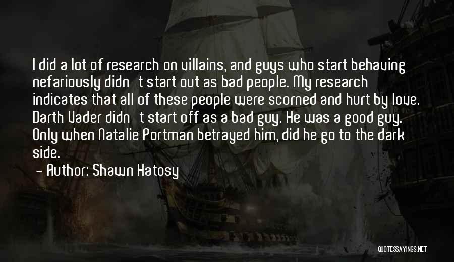 Shawn Hatosy Quotes: I Did A Lot Of Research On Villains, And Guys Who Start Behaving Nefariously Didn't Start Out As Bad People.