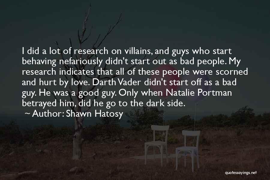 Shawn Hatosy Quotes: I Did A Lot Of Research On Villains, And Guys Who Start Behaving Nefariously Didn't Start Out As Bad People.