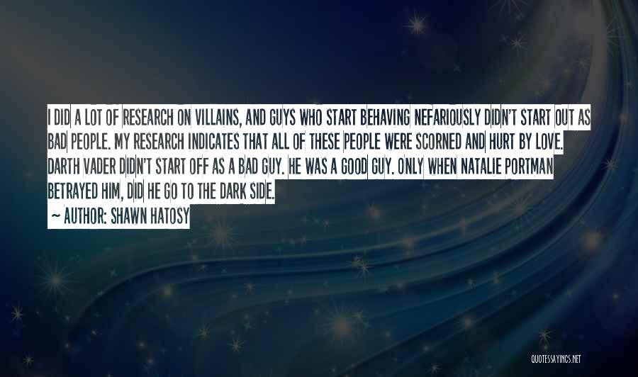 Shawn Hatosy Quotes: I Did A Lot Of Research On Villains, And Guys Who Start Behaving Nefariously Didn't Start Out As Bad People.